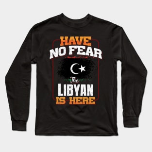 Libyan Flag  Have No Fear The Libyan Is Here - Gift for Libyan From Libya Long Sleeve T-Shirt